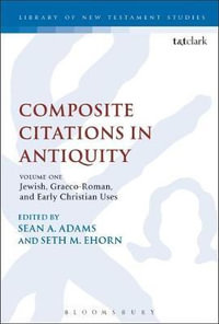 Composite Citations in Antiquity : Volume One: Jewish, Graeco-Roman, and Early Christian Uses - Sean A. Adams