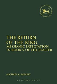 The Return of the King : Messianic Expectation in Book V of the Psalter - Michael K. Snearly