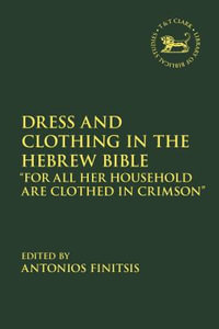 Dress and Clothing in the Hebrew Bible : "For All Her Household Are Clothed in Crimson" - Antonios Finitsis