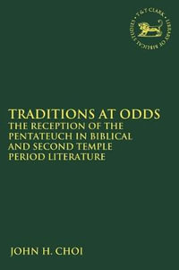 Traditions at Odds : The Reception of the Pentateuch in Biblical and Second Temple Period Literature - John H. Choi