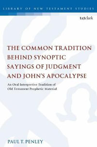 The Common Tradition Behind Synoptic Sayings of Judgment and John's Apocalypse : An Oral Interpretive Tradition of Old Testament Prophetic Material - Paul T. Penley