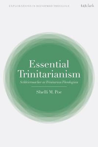 Essential Trinitarianism : Schleiermacher as Trinitarian Theologian - Shelli M. Poe