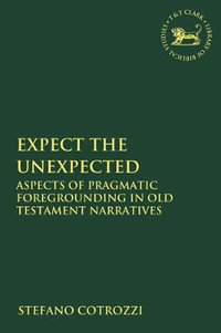 Expect the Unexpected : Aspects of Pragmatic Foregrounding in Old Testament Narratives - Stefano Cotrozzi