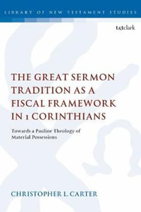 The Great Sermon Tradition as a Fiscal Framework in 1 Corinthians : Towards a Pauline Theology of Material Possessions - Christopher L. Carter