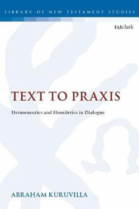 Text to Praxis : Hermeneutics and Homiletics in Dialogue - Abraham Kuruvilla