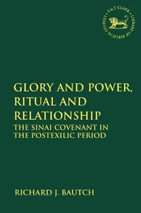 Glory and Power, Ritual and Relationship : The Sinai Covenant in the Postexilic Period - Richard J. Bautch