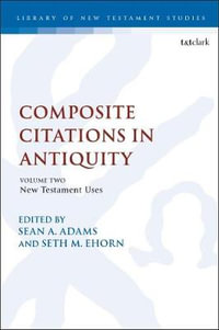 Composite Citations in Antiquity : Volume 2: New Testament Uses - Sean A. Adams