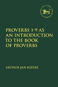 Proverbs 1-9 as an Introduction to the Book of Proverbs : Library of Hebrew Bible/Old Testament Studies - Arthur Jan Keefer