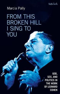 From This Broken Hill I Sing to You : God, Sex, and Politics in the Work of Leonard Cohen - Marcia Pally