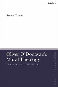 Oliver O'Donovan's Moral Theology : Tensions and Triumphs - Samuel Tranter