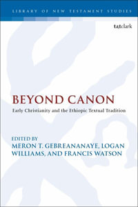 Beyond Canon : Early Christianity and the Ethiopic Textual Tradition - Meron Gebreananaye