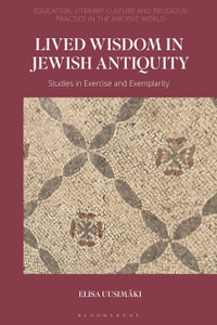 Lived Wisdom in Jewish Antiquity : Studies in Exercise and Exemplarity - Elisa Uusimäki