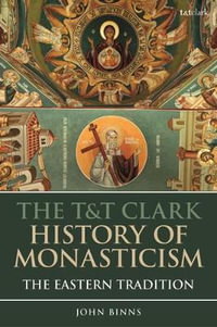 The T &t Clark History of Monasticism : The Eastern Tradition - John Binns