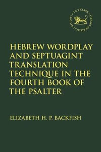 Hebrew Wordplay and Septuagint Translation Technique in the Fourth Book of the Psalter : Texts and Versions of the Hebrew Bible - Elizabeth H. P. Backfish