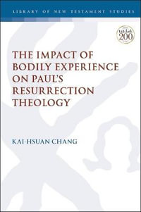 The Impact of Bodily Experience on Paul's Resurrection Theology : Library of New Testament Studies - Kai-Hsuan Chang