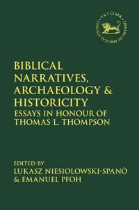 Biblical Narratives, Archaeology and Historicity : Essays in Honour of Thomas L. Thompson - Emanuel Pfoh