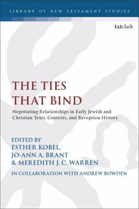 The Ties that Bind : Negotiating Relationships in Early Jewish and Christian Texts, Contexts, and Reception History - Esther Kobel