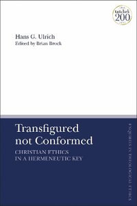 Transfigured not Conformed : Christian Ethics in a Hermeneutic Key - Hans G. Ulrich