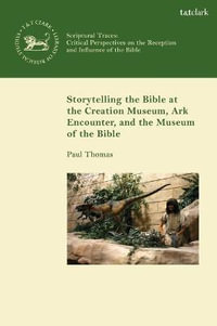 Storytelling the Bible at the Creation Museum, Ark Encounter, and Museum of the Bible : Library of Hebrew Bible/Old Testament Studies: Scriptural Traces-17 - Paul Thomas