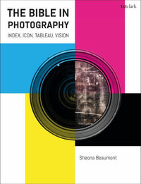 The Bible in Photography : Index, Icon, Tableau, Vision - Dr. Sheona Beaumont