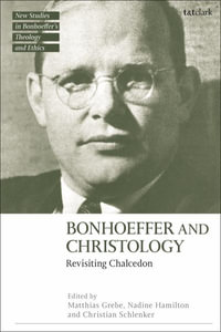 Bonhoeffer and Christology : Revisiting Chalcedon - Matthias Grebe