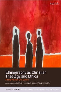 Ethnography as Christian Theology and Ethics : A Fully Revised 2nd Edition - Todd D. Whitmore