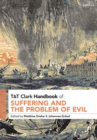 T &T Clark Handbook of Suffering and the Problem of Evil : T &T Clark Handbooks - Matthias Grebe