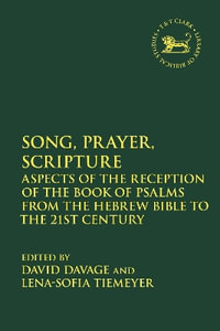 Song, Prayer, Scripture : Aspects of the Reception of the Book of Psalms from the Hebrew Bible to the 21st Century - David Davage