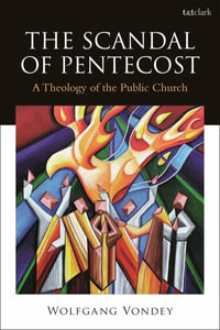 The Scandal of Pentecost : A Theology of the Public Church - Wolfgang Vondey