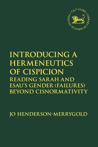 Introducing a Hermeneutics of Cispicion : Reading Sarah and Esau's Gender (Failures) Beyond Cisnormativity - Jo Henderson-Merrygold