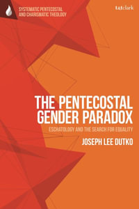 The Pentecostal Gender Paradox : Eschatology and the Search for Equality - Joseph Lee Dutko