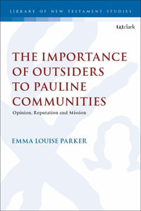 The Importance of Outsiders to Pauline Communities : Opinion, Reputation and Mission - Emma Louise Parker