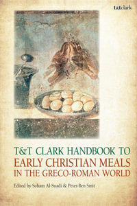 T &T Clark Handbook to Early Christian Meals in the Greco-Roman World : T &T Clark Handbooks - Soham Al-Suadi