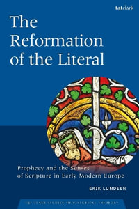 The Reformation of the Literal : Prophecy and the Senses of Scripture in Early Modern Europe - Erik Lundeen