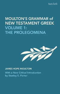 Moulton's Grammar of New Testament Greek : Volume 1: The Prolegomena: With a New Critical Introduction by Stanley E. Porter - James Hope Moulton