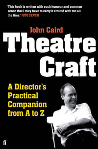 Theatre Craft : A Director's Practical Companion from A to Z - John Caird