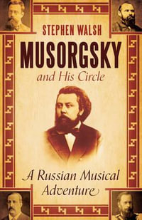 Musorgsky and His Circle : A Russian Musical Adventure - Stephen Walsh