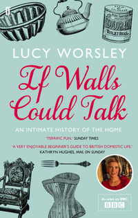 If Walls Could Talk : An Intimate History of the Home - Lucy Worsley