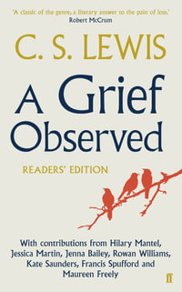 A Grief Observed Readers' Edition : With Contributions from Hilary Mantel, Jessica Martin, Jenna Bailey, Rowan Williams, Kate Saunders, Francis Spufford and Maureen Freely - C. S. Lewis