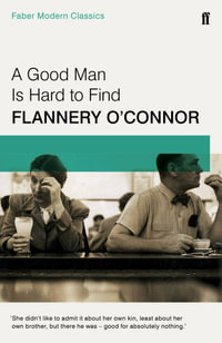 A Good Man is Hard to Find : Faber Modern Classics - Flannery O'Connor