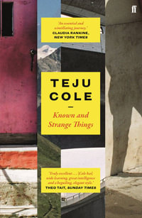 Known and Strange Things - Teju Cole