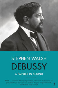 Debussy : A Painter in Sound - Stephen Walsh