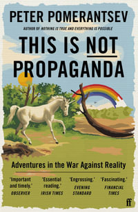 This Is Not Propaganda : Adventures in the War Against Reality - Peter Pomerantsev