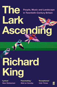 The Lark Ascending : People, Music and Landscape in Twentieth-Century Britain - Richard King