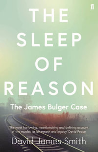 The Sleep of Reason : The James Bulger Case - David James Smith