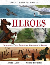 Heroes : Incredible true stories of courageous animals - David Long