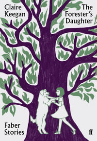 The Forester's Daughter : Faber Stories - Claire Keegan