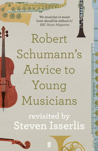 Robert Schumann's Advice to Young Musicians : Revisited by Steven Isserlis - Steven Isserlis