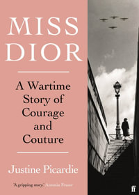 Miss Dior : A Wartime Story of Courage and Couture - Justine Picardie