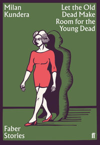 Let the Old Dead Make Room for the Young Dead : Faber Stories - Milan Kundera